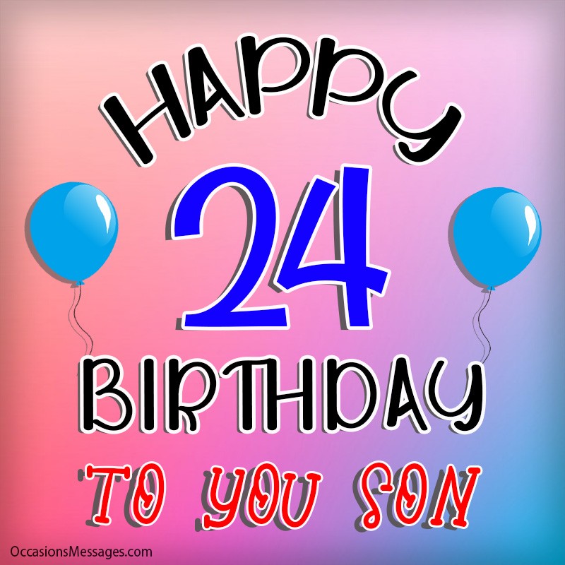 Happy 24th birthday to you son