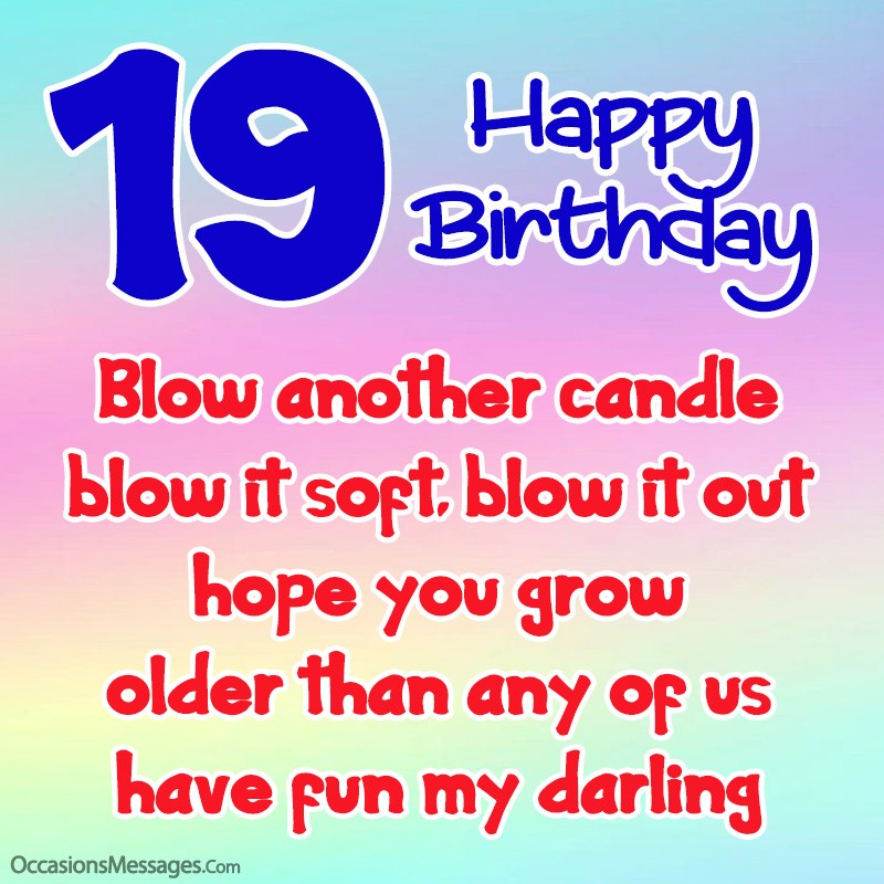 Blow another candle, blow it soft, blow it out, 19 is just a number, have fun my darling