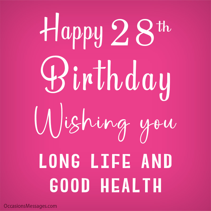 Happy 28th Birthday. Wishing you long life and good health.