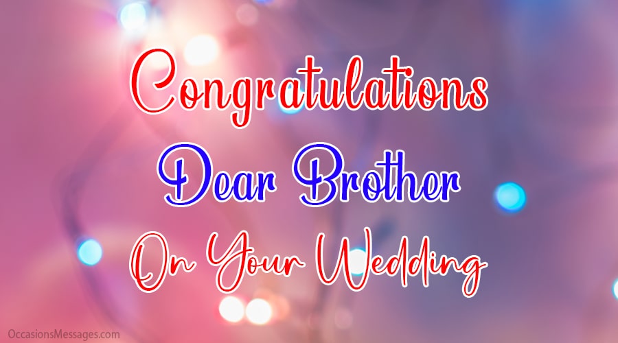 Congratulations dear brother on your wedding.