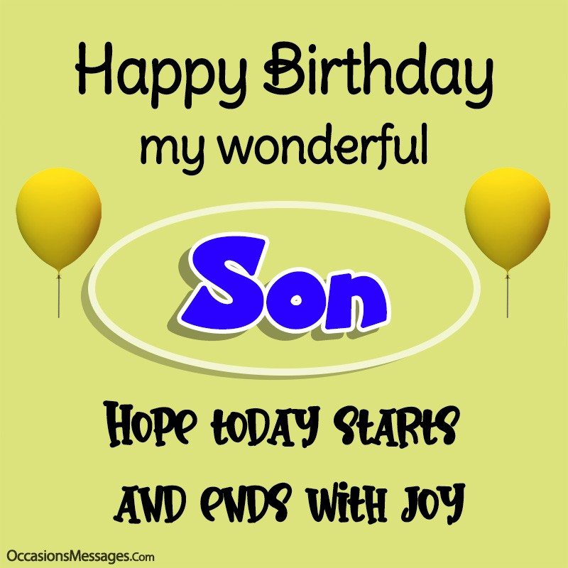 Happy birthday my wonderful son. hope today starts and ends with joy.