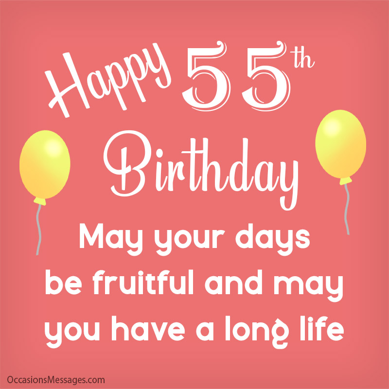 Happy 55th Birthday. May your days be fruitful and may you have a long life.