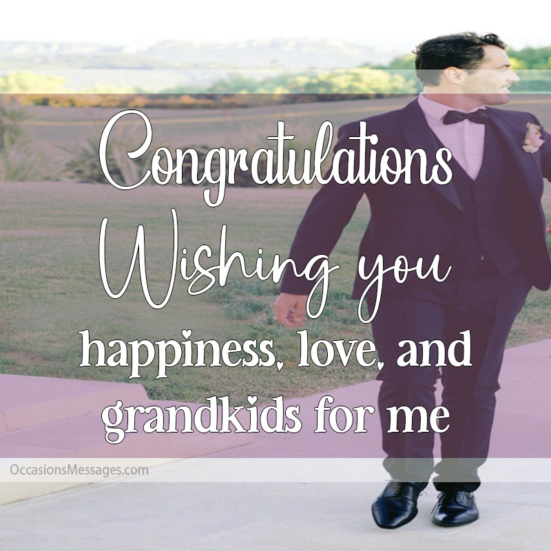 Congratulations. Wishing you happiness, love and grandkids for me.