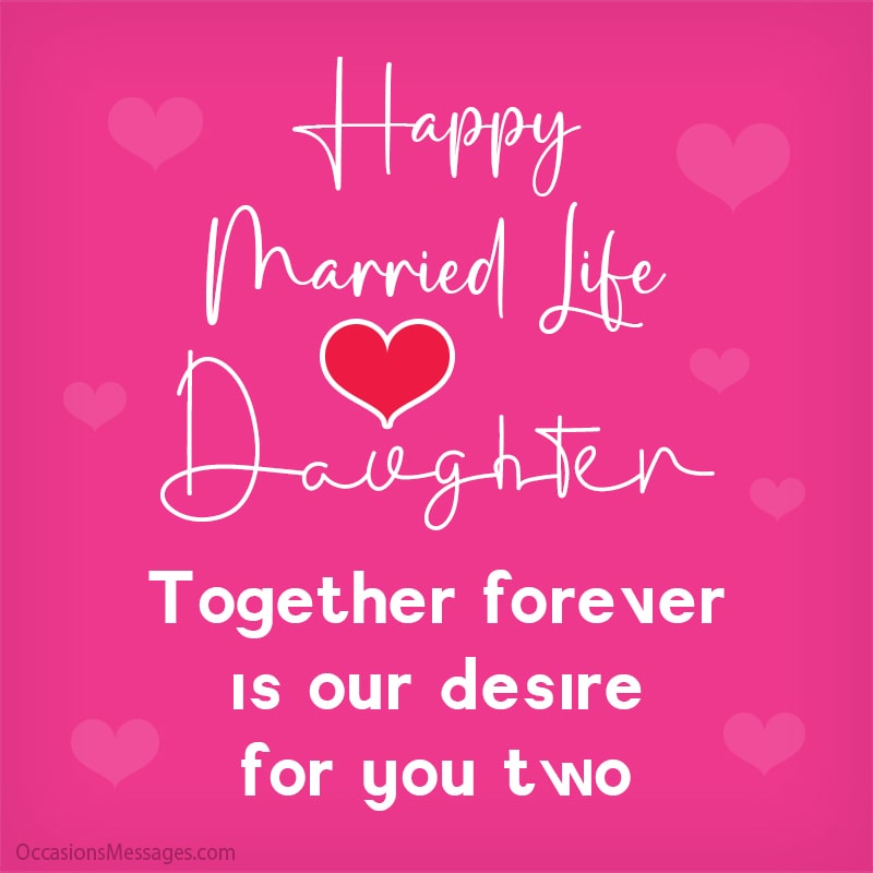 Happy married life daughter. Together forever is our desire for you two.