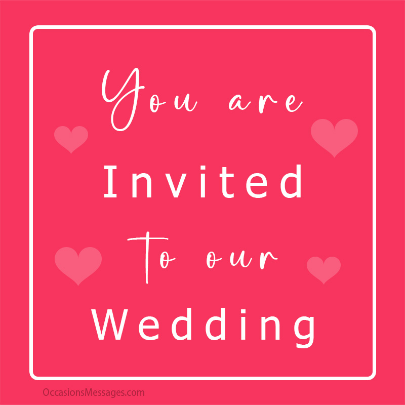 You are invited to our wedding.