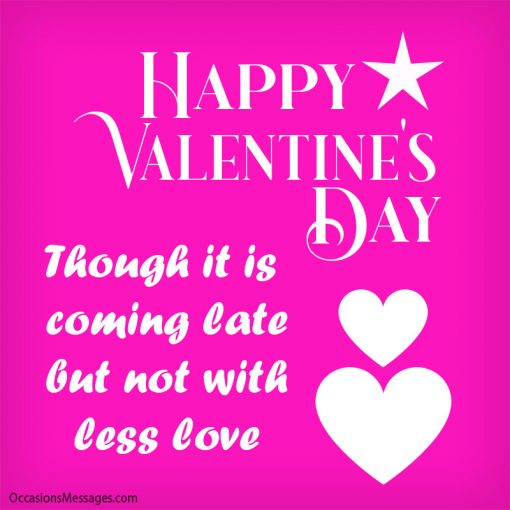 Happy Valentine's Day. Though it is coming late, but not with less love.