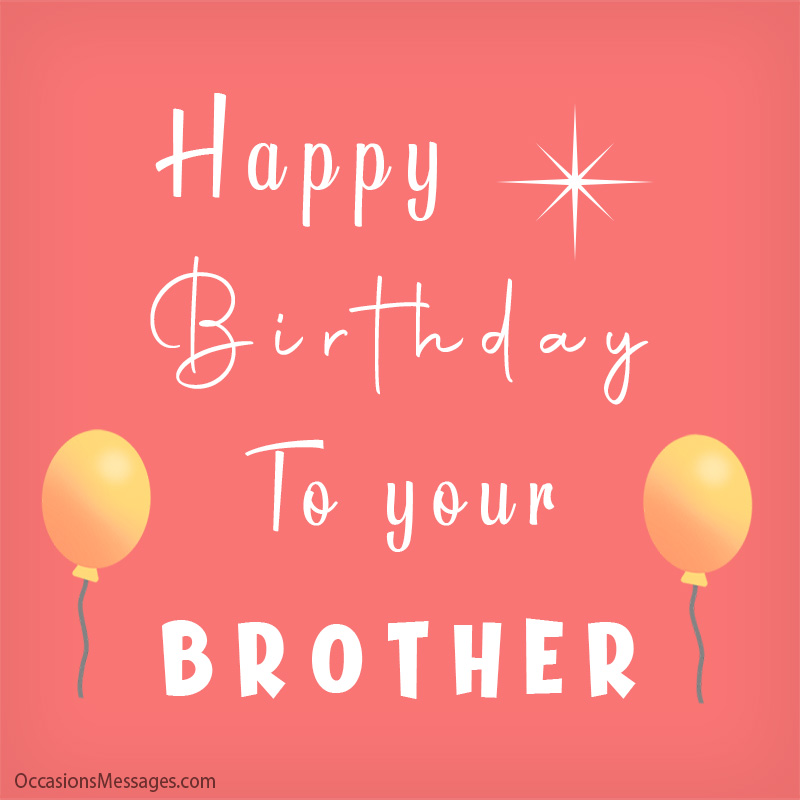 Happy Birthday to your brother.