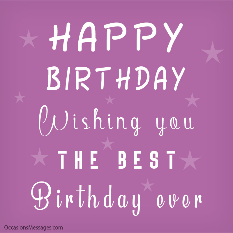 Happy Birthday. Wishing you the best birthday ever.