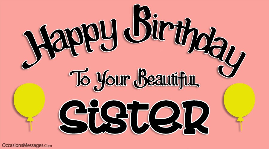 Happy birthday to your beautiful sister