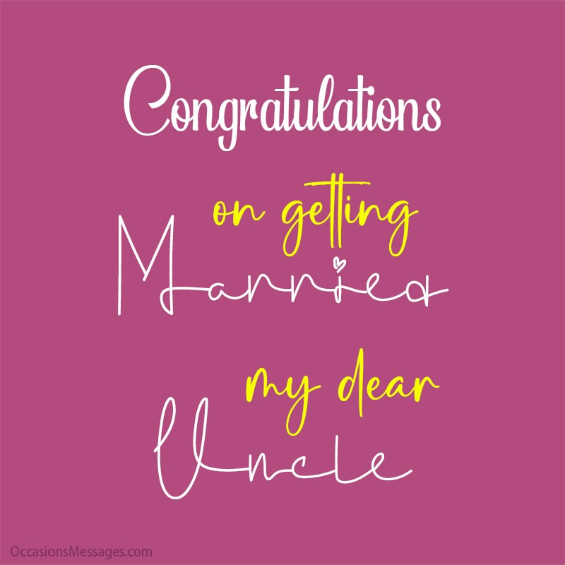 Congratulations on getting married My dear Uncle.