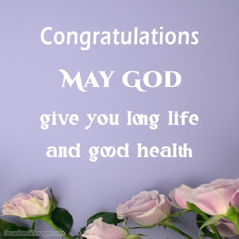 Congratulations. May God give you long life and good health.