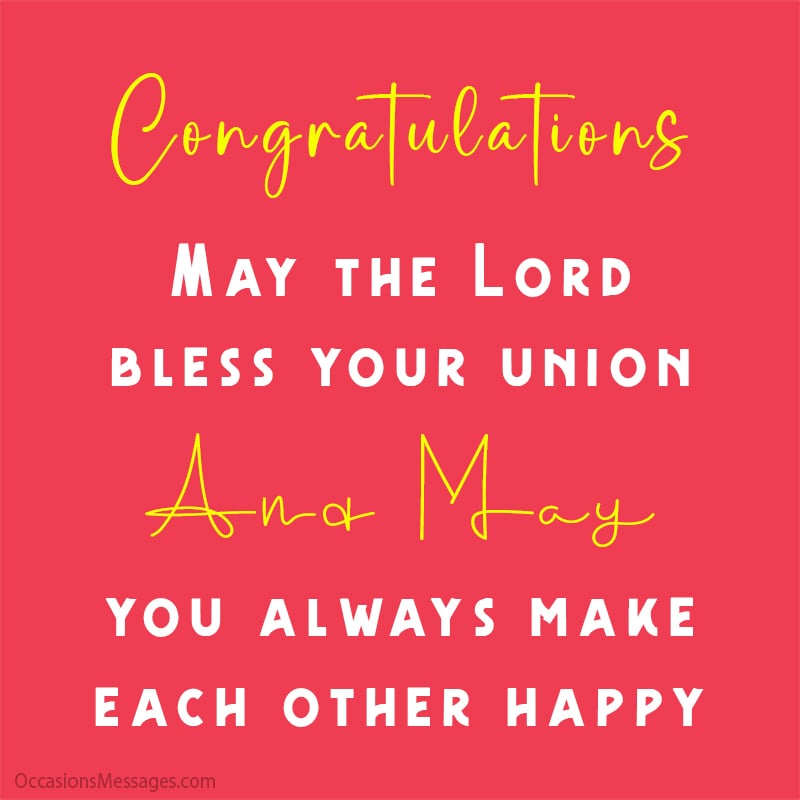 Congratulations. May the Lord bless your union and may you always make each other happy.