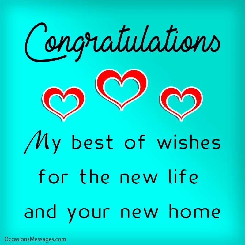 Congratulations My best of wishes for the new life and your new home.