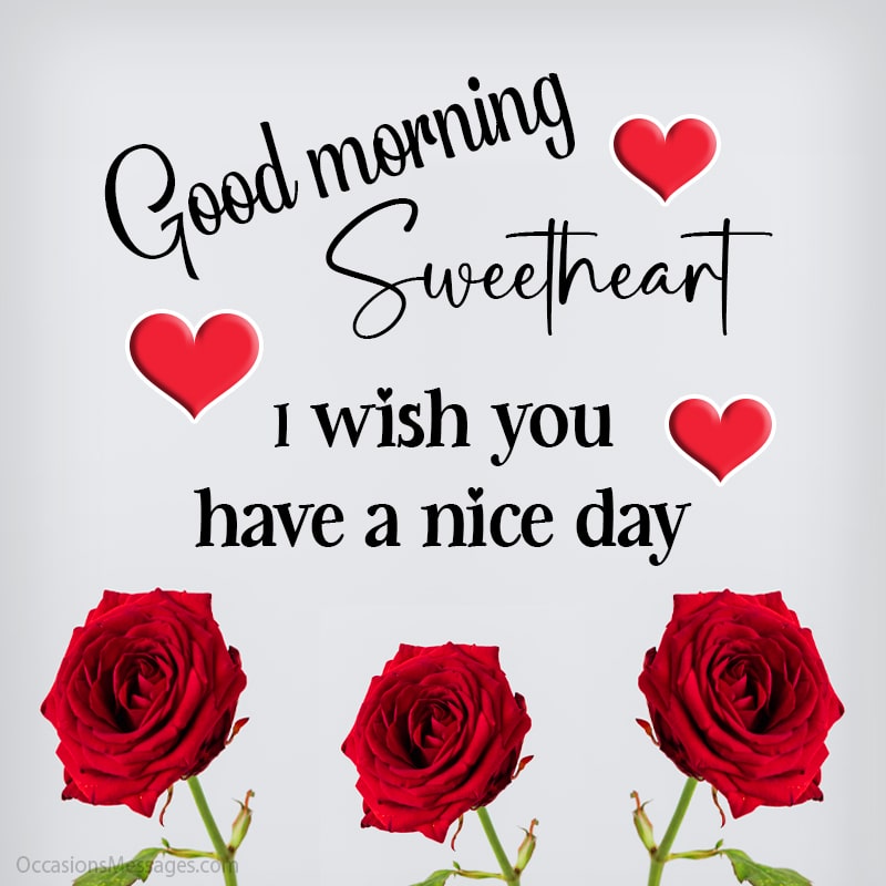 Good morning, sweetheart. I wish you have a nice day.
