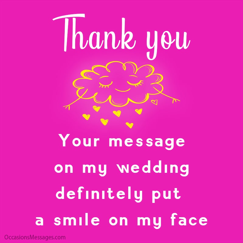 Thank you. Your message on my wedding definitely put a smile on my face.