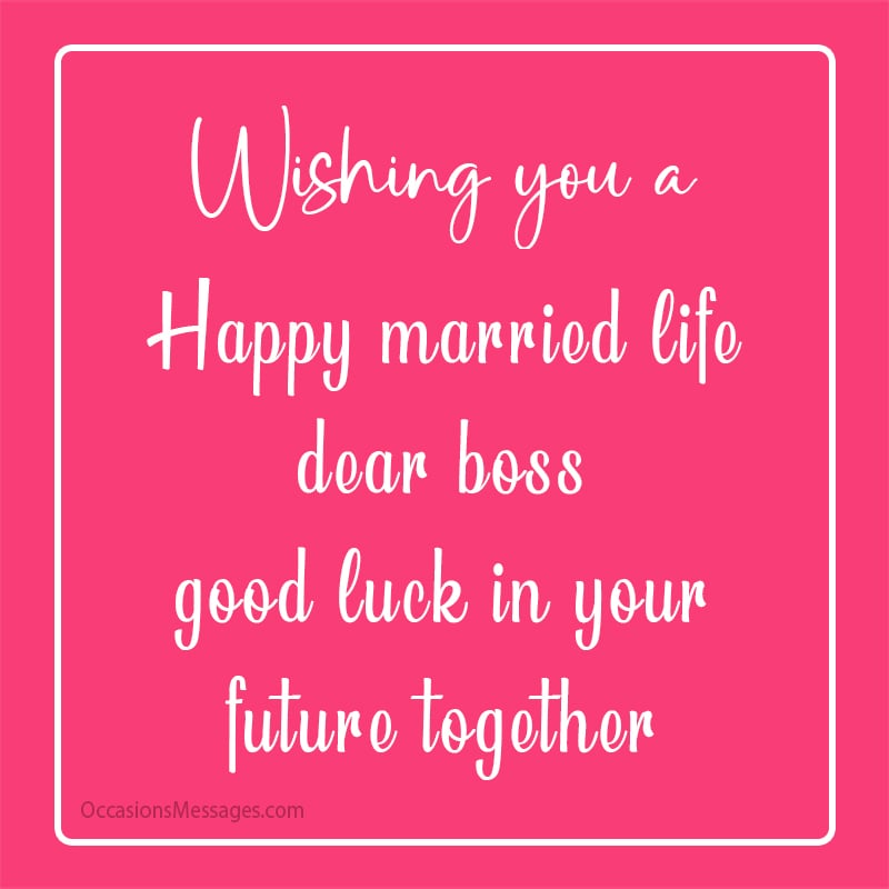 Wishing you a happy married life dear boss, good luck in your future together.