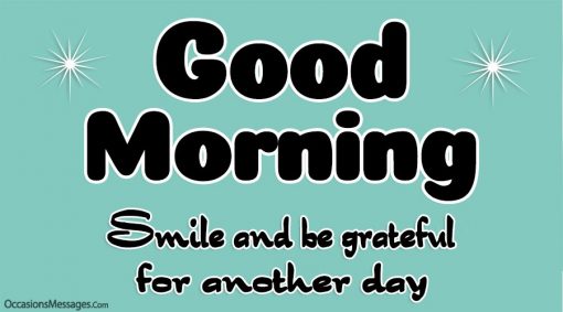 Good morning. Smile and be grateful for another day.