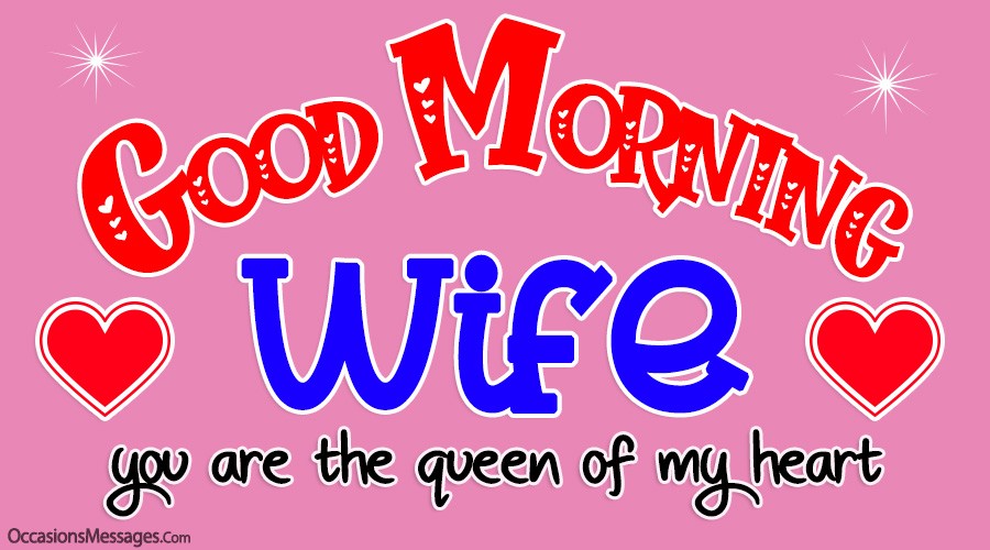 Good Morning Wife. you are the queen of my heart.