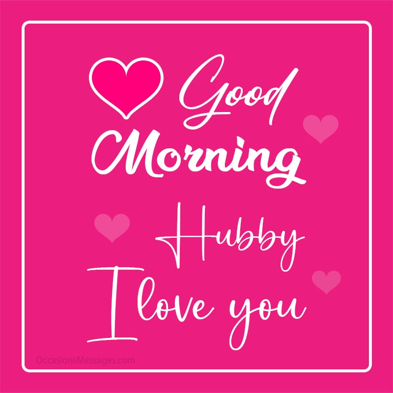 Good Morning Hubby. I love you.