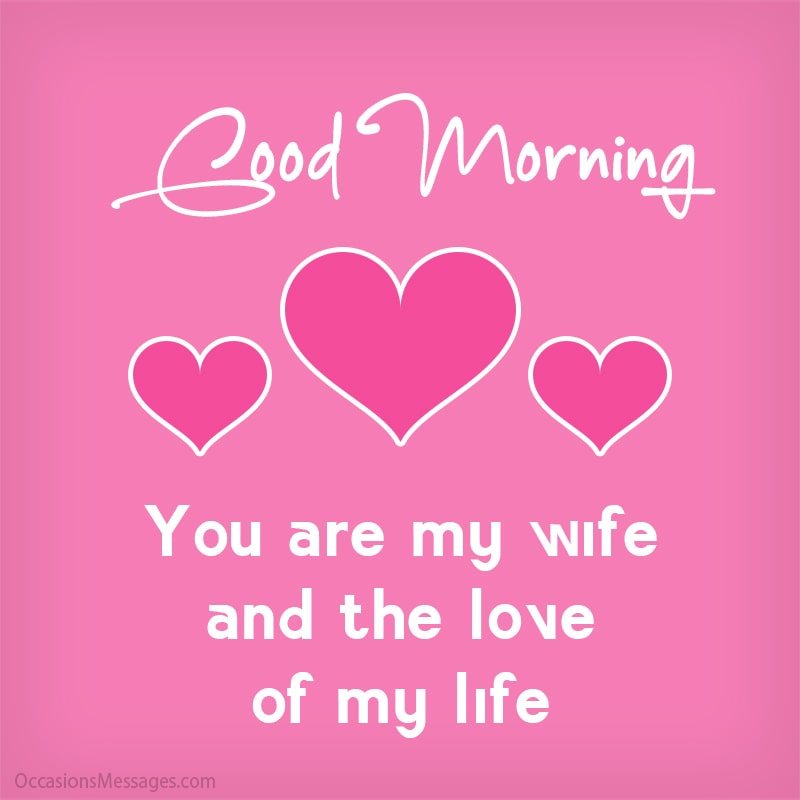 Good Morning. You are my wife and the love of my life.