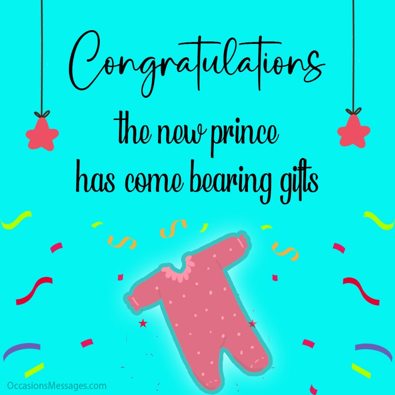 Congratulations, the new prince has come bearing gifts.
