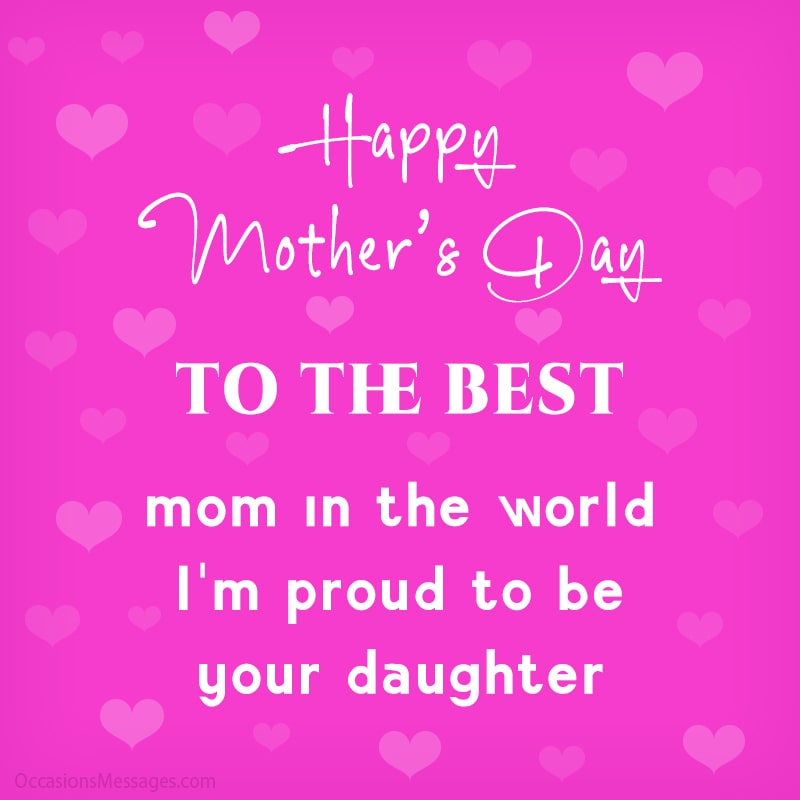 Happy Mother’s Day, to the best mom in the world. I'm proud to be your daughter.