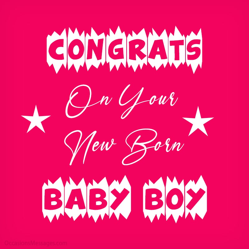 Congrats on your new born baby boy.