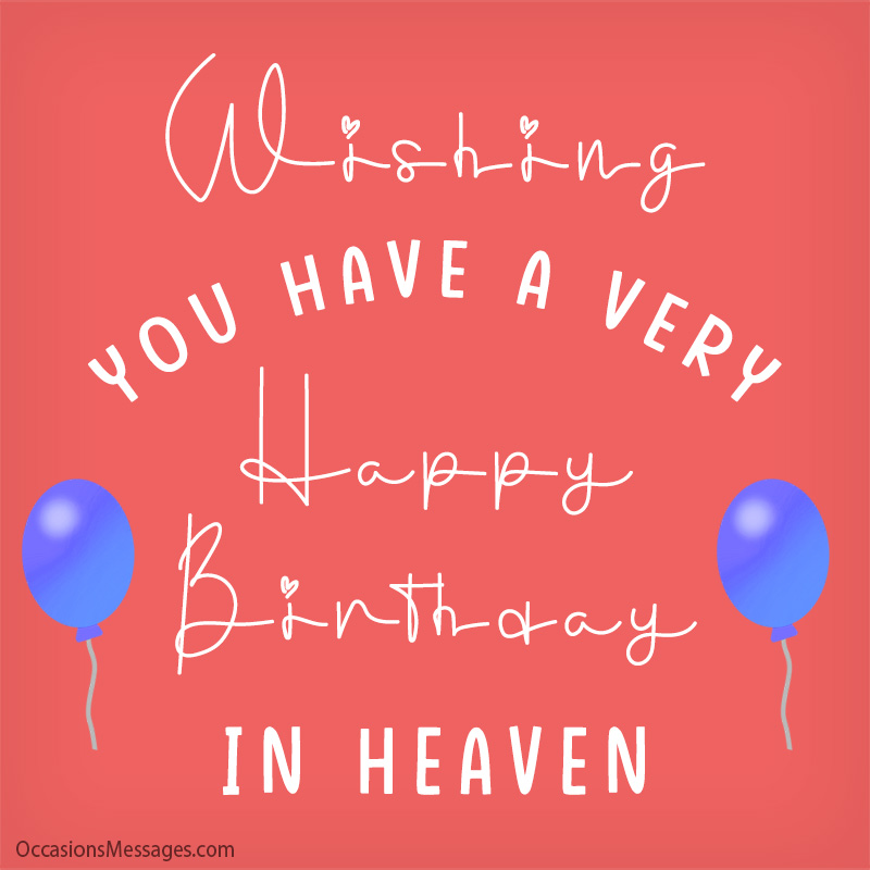 Wishing you have a very happy birthday in heaven.
