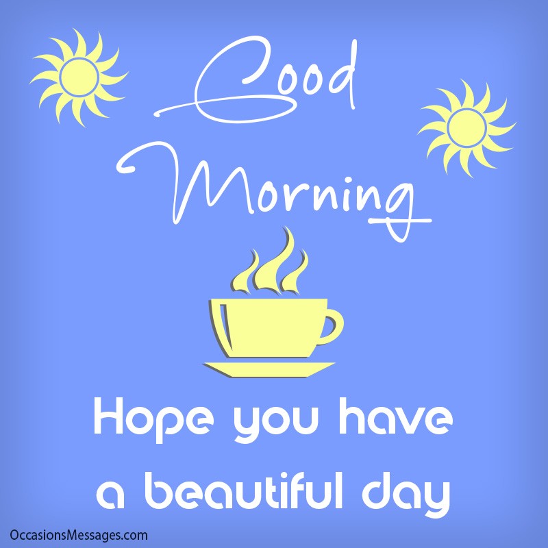 Good Morning. Hope you have a beautiful day.