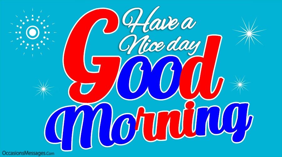 Good Morning. Have a nice day.