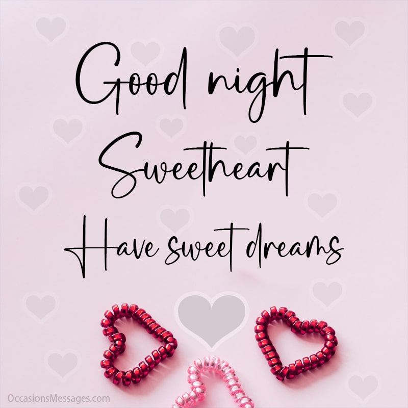 Good Night Sweetheart. Have sweet dreams.