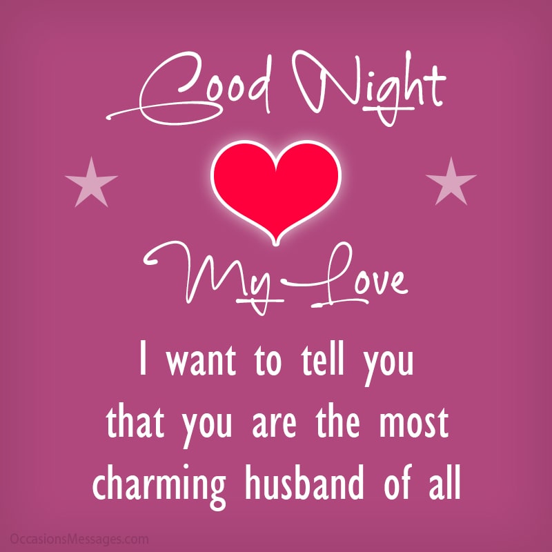 Good Night, my love! I want to tell you that you are the most charming husband of all.