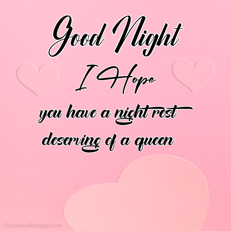Good night. I hope you have a night rest deserving of a queen.