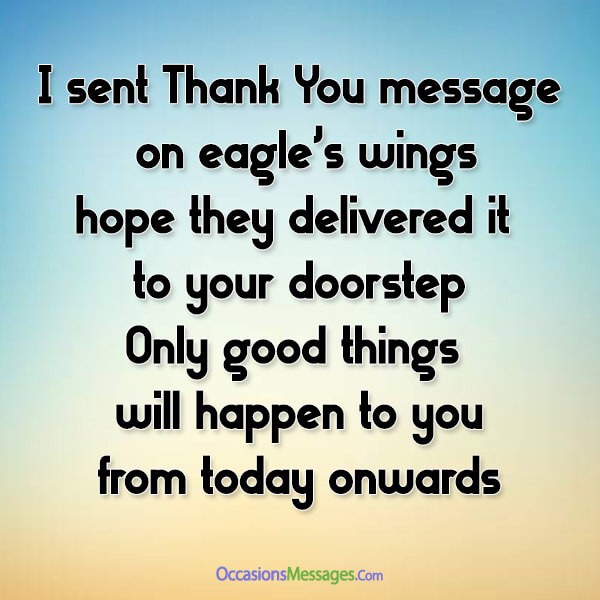 I sent Thank You messages on eagle’s wings, hope they delivered it to your doorstep. Only good things will happen to you, mamma from today onwards.