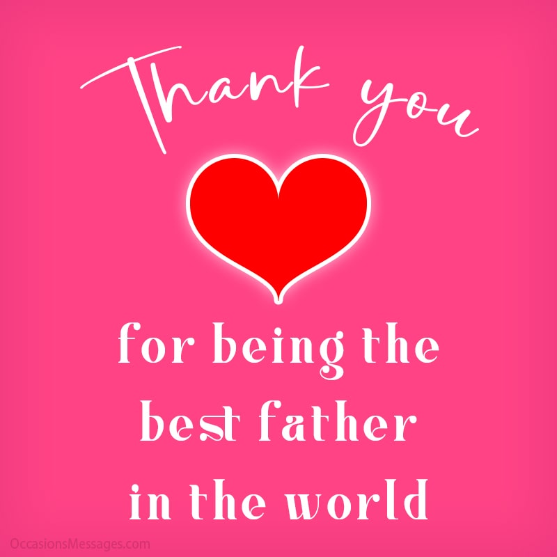 Thank you for being the best father in the world.