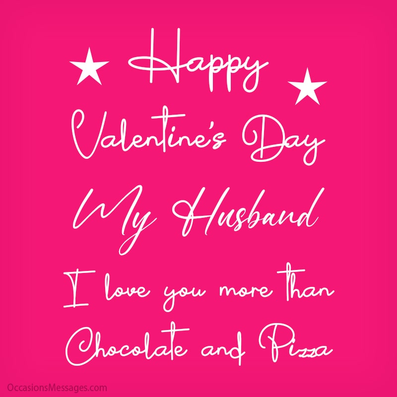  Happy Valentine's Day, my husband. I love you more than chocolate and pizza.