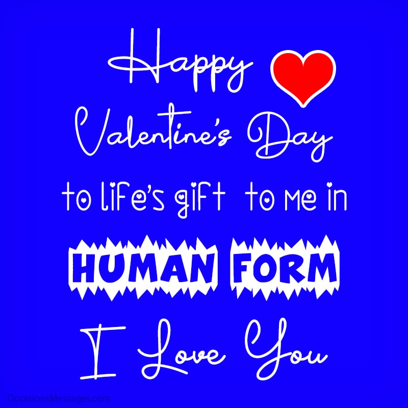 Happy Valentine's Day to life’s gift to me in human form. I love you.