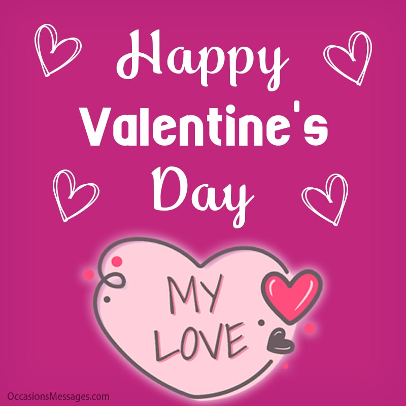 Happy Valentine's Day My Love.