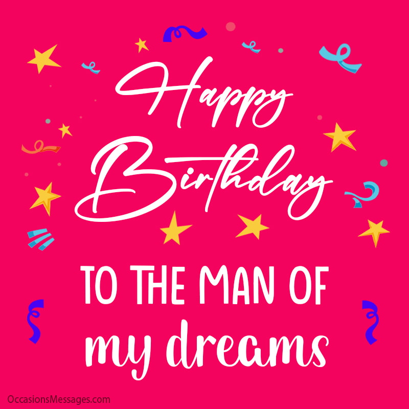 Happy Birthday to the man of my dreams.