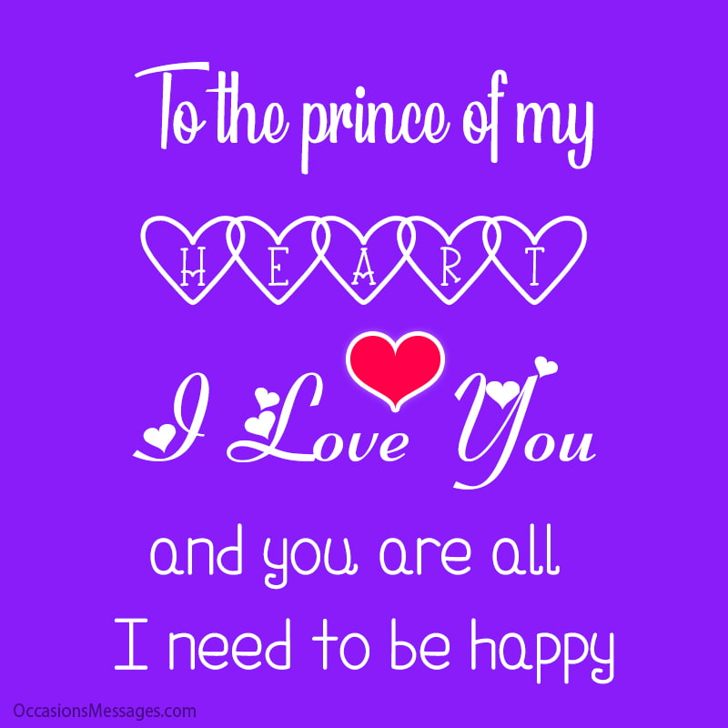 To the prince of my heart, I love you, and you are all I need to be happy.