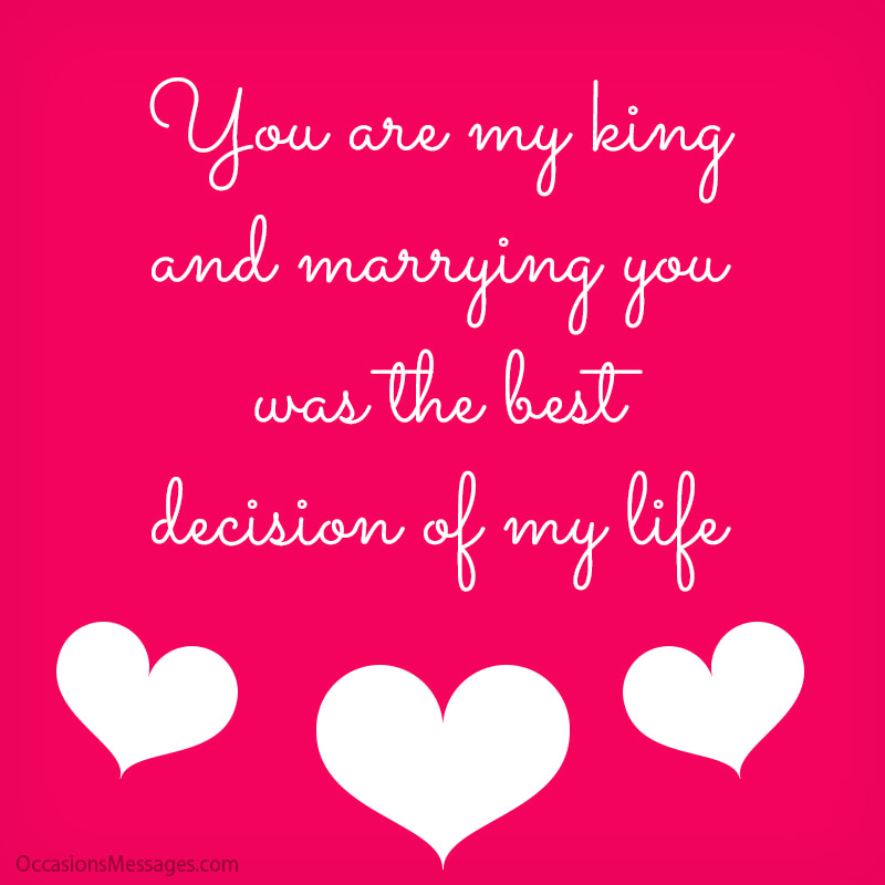 You are my king and marrying you was the best decision of my life.