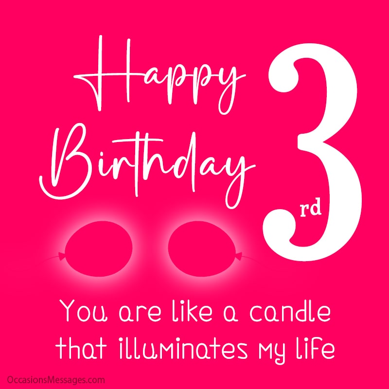 You are like a candle that illuminates my life.