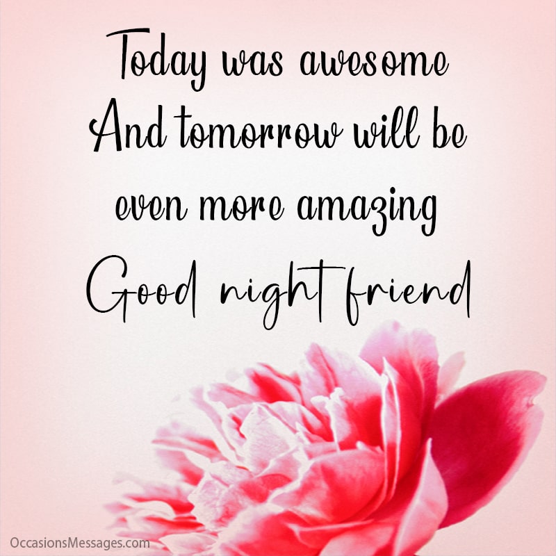 Today was awesome. And tomorrow will be even more amazing. Good night friend.