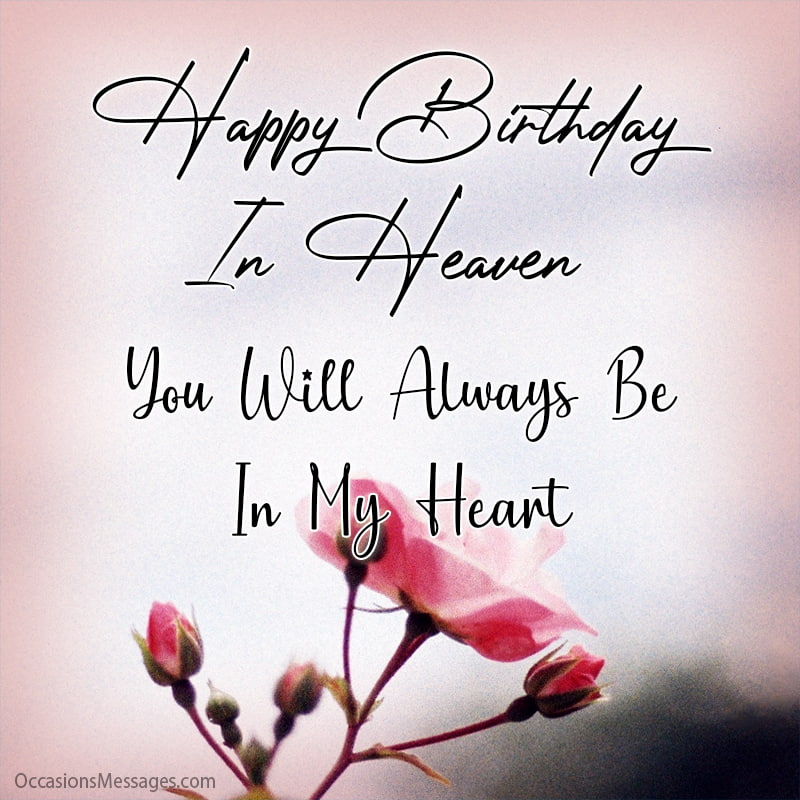 Happy Birthday In Heaven. You will always be in my heart.