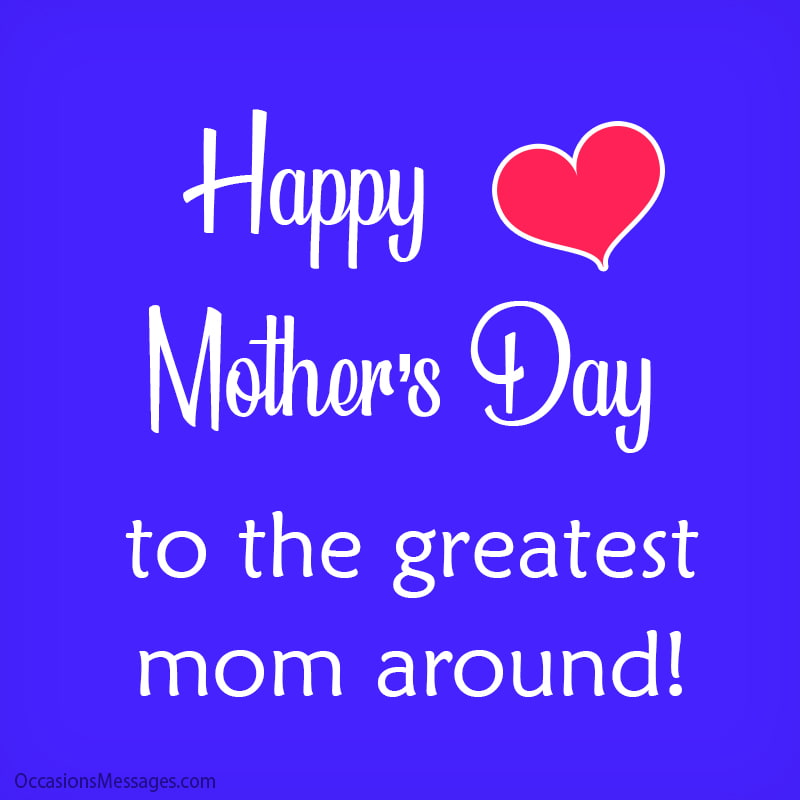 Happy Mother’s Day to the greatest mom around!