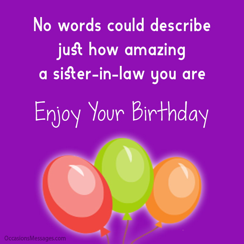 No words could describe just how amazing a sister-in-law you are. Enjoy your birthday!
