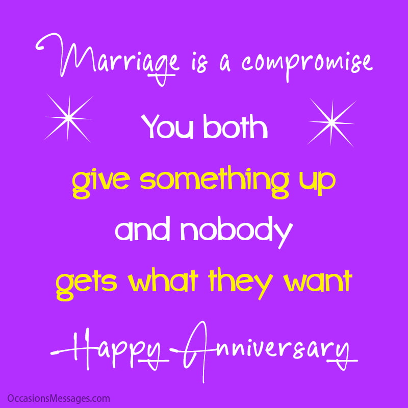 Marriage is a compromise. You both give something up, and nobody gets what they want. Well, Happy Anniversary!