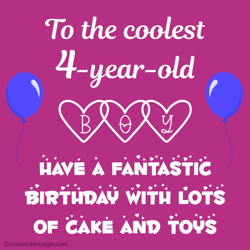To the coolest 4-year-old boy, have a fantastic birthday with lots of cake and toys.