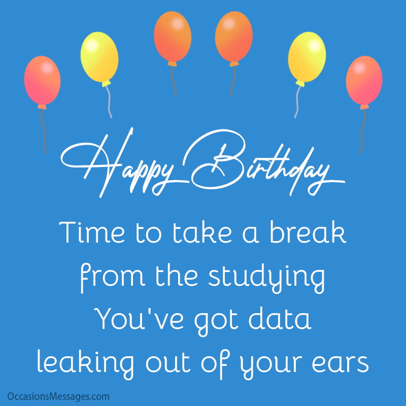 Happy Birthday! Time to take a break from the studying.