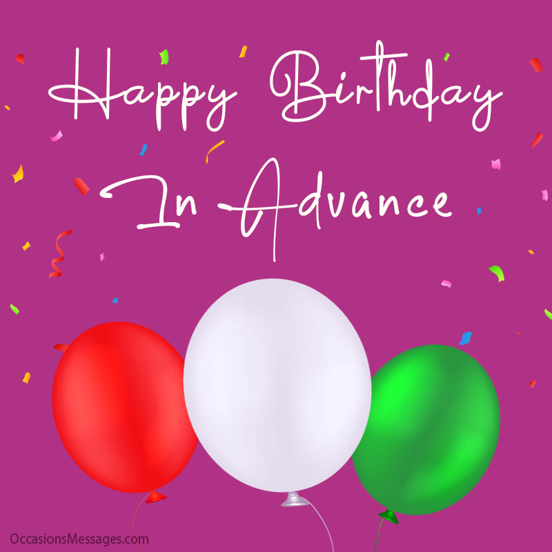 Happy Birthday In Advance - 60+ Early Birthday Wishes